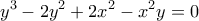 \displaystyle{ 
y^3  - 2y^2  + 2x^2  - x^2 y = 0 
}