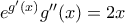 e^{g'(x)}g''(x)=2x