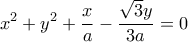 \displaystyle {x^2} + {y^2} + \frac{x}{a} - \frac{{\sqrt 3 y}}{{3a}} = 0