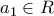 \displaystyle a_1\in R