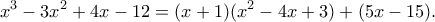 \displaystyle  
x^3-3x^2+4x-12=(x+1)(x^2-4x+3)+(5x-15). 
