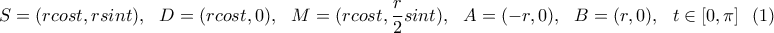 \displaystyle{S=(rcost, rsint), \  \ D=(rcost,0), \  \ M=(rcost, \frac{r}{2}sint),\  \ A=(-r,0),\  \ B=(r,0), \  \ t \in[0,\pi] \  \ (1) }