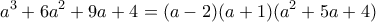 \displaystyle{{{a}^{3}}+6{{a}^{2}}+9a+4=(a-2)(a+1)({{a}^{2}}+5a+4)}