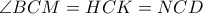 \angle{BCM}=HCK=NCD \angle{BCM}=HCK=NCD