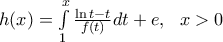 h(x)=\int\limits_{1}^{x}{\frac{\ln t-t}{f(t)}dt}+e,\,\,\,\,x>0