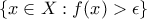 \{x \in X : f(x)> \epsilon\}