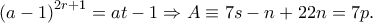 \left( {a - 1} \right)^{2r + 1} = at - 1 \Rightarrow A \equiv 7s - n + 22n = 7p. \left( {a - 1} \right)^{2r + 1} = at - 1 \Rightarrow A \equiv 7s - n + 22n = 7p.