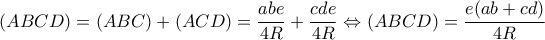 \displaystyle{(ABCD) = (ABC) + (ACD) = \frac{{abe}}{{4R}} + \frac{{cde}}{{4R}} \Leftrightarrow (ABCD) = \frac{{e(ab + cd)}}{{4R}}}