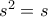 s^{2}=s