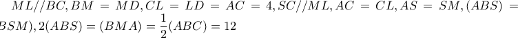 ML//BC,BM=MD,CL=LD=AC=4,SC//ML,AC=CL,AS=SM,(ABS)=(BSM),2(ABS)=(BMA)=\dfrac{1}{2}(ABC)=12 ML//BC,BM=MD,CL=LD=AC=4,SC//ML,AC=CL,AS=SM,(ABS)=(BSM),2(ABS)=(BMA)=\dfrac{1}{2}(ABC)=12
