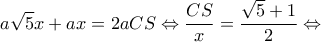 \displaystyle a\sqrt 5 x + ax = 2aCS \Leftrightarrow \frac{{CS}}{x} = \frac{{\sqrt 5  + 1}}{2} \Leftrightarrow 