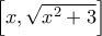 \left[x, \sqrt{x^2+3} \right]
