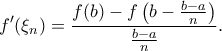 \displaystyle f'({\xi _n}) = \frac{{f(b) - f\left( {b - \frac{{b - a}}{n}} \right)}}{{\frac{{b - a}}{n}}}.