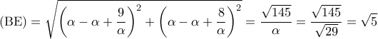 \displaystyle 
\left( {{\rm B}{\rm E}} \right) = \sqrt {\left( {\alpha  - \alpha  + \frac{9}{\alpha }} \right)^2  + \left( {\alpha  - \alpha  + \frac{8}{\alpha }} \right)^2 }  = \frac{{\sqrt {145} }}{\alpha } = \frac{{\sqrt {145} }}{\sqrt{29} }=\sqrt{5}