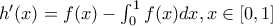 h'(x)=f(x)-\int_{0}^{1}{f(x)dx} , x \in [0,1]