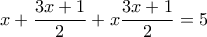 \displaystyle{x + \frac{3x+1}{2}+ x\frac{3x+1}{2}= 5}
