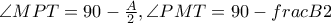 \angle MPT=90-\frac{A}{2},\angle PMT=90-frac{B}{2} \angle MPT=90-\frac{A}{2},\angle PMT=90-frac{B}{2}