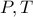  P , T