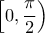 \displaystyle \left[ 0,\frac{\pi }{2} \right)