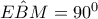 E\hat{B}M =90^{0}