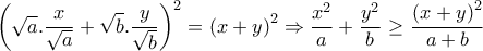 \displaystyle{\left( {\sqrt a .\frac{x}{{\sqrt a }} + \sqrt b .\frac{y}{{\sqrt b }}} \right)^2} = {\left( {x + y} \right)^2} \Rightarrow \frac{{{x^2}}}{a} + \frac{{{y^2}}}{b}{\mkern 1mu}  \ge {\mkern 1mu} \frac{{{{(x + y)}^2}}}{{a + b}}