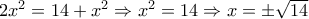 2x^2=14+x^2\Rightarrow x^2=14\Rightarrow x=\pm \sqrt{14}
