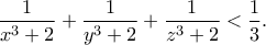 \displaystyle \frac{1}{x^{3}+2}+\frac{1}{y^{3}+2}+\frac{1}{z^{3}+2}<\frac{1}3 . \displaystyle \frac{1}{x^{3}+2}+\frac{1}{y^{3}+2}+\frac{1}{z^{3}+2}<\frac{1}3 .
