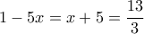 \displaystyle 1 - 5x = x + 5 = \frac{{13}}{3}