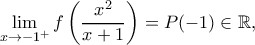\displaystyle{\lim_{x\to-1^+}f\left(\frac{x^2}{x+1}\right)=P(-1)\in\mathbb{R},} \displaystyle{\lim_{x\to-1^+}f\left(\frac{x^2}{x+1}\right)=P(-1)\in\mathbb{R},}
