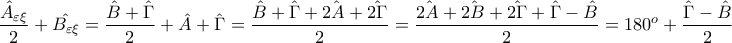 \displaystyle{\frac{\hat{A}_{\varepsilon\xi}}{2}+\hat{B_{\varepsilon\xi}}=\frac{\hat{B}+\hat{\Gamma}}{2}+\hat{A}+\hat{\Gamma}=\frac{\hat{B}+\hat{\Gamma}+\hat{2A}+\hat{2\Gamma}}{2}=\frac{\hat{2A}+\hat{2B}+\hat{2\Gamma}+\hat{\Gamma}-\hat{B}}{2}=180^o+\frac{\hat{\Gamma}-\hat{B}}{2}}