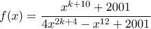 \displaystyle{ 
f(x) = \frac{{x^{k + 10}  + 2001}}{{4x^{2k + 4}  - x^{12}  + 2001}} 
}