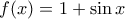 f(x) = 1+\sin x f(x) = 1+\sin x