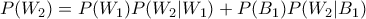 \displaystyle P(W_2) = P(W_1)P(W_2|W_1) + P(B_1)P(W_2|B_1) \displaystyle P(W_2) = P(W_1)P(W_2|W_1) + P(B_1)P(W_2|B_1)