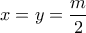 \displaystyle{x=y=\frac {m}{2}}