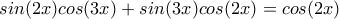 sin(2x)cos(3x)+sin(3x)cos(2x)=cos(2x)