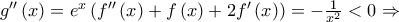 g''\left( x \right) = {e^x}\left( {f''\left( x \right) + f\left( x \right) + 2f'\left( x \right)} \right) =  - \frac{1}{{{x^2}}} <0\Rightarrow
