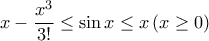 \displaystyle{ x- \frac {x^3}{3!} \le \sin x \le x \, (x \ge 0)} \displaystyle{ x- \frac {x^3}{3!} \le \sin x \le x \, (x \ge 0)}