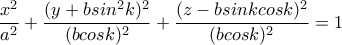 \displaystyle\frac{x^2}{a^2}+\frac{(y+bsin^2k)^2}{(bcosk)^2}+\frac{(z-bsinkcosk)^2}{(bcosk)^2}=1