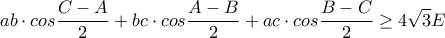 \displaystyle ab \cdot cos\frac{C-A}{2}+bc \cdot cos\frac{A-B}{2}+ac \cdot cos\frac{B-C}{2}\geq 4\sqrt{3}E
