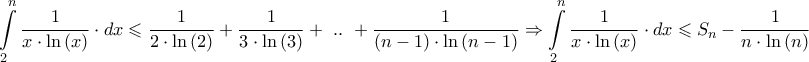 \displaystyle{\int\limits_2^n {\frac{1}{{x \cdot \ln \left( x \right)}} \cdot dx}  \leqslant \frac{1}{{2 \cdot \ln \left( 2 \right)}} + \frac{1}{{3 \cdot \ln \left( 3 \right)}} + {\text{ }}..{\text{ }} + \frac{1}{{\left( {n - 1} \right) \cdot \ln \left( {n - 1} \right)}} \Rightarrow \int\limits_2^n {\frac{1}{{x \cdot \ln \left( x \right)}} \cdot dx}  \leqslant {S_n} - \frac{1}{{n \cdot \ln \left( n \right)}}}