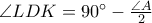 \angle LDK = 90^{\circ} - \frac{\angle A}{2}