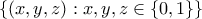 \{(x,y,z):x,y,z\in \{0,1\}\}