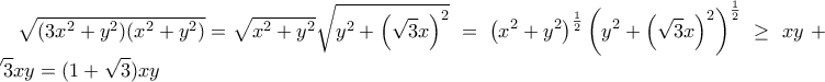 \displaystyle{\sqrt{(3x^2+y^2)(x^2+y^2)}=\sqrt{x^2+y^2}\sqrt{y^2+\left(\sqrt{3}x\right)^2\right)} =\left(x^2+y^2 \right)^\frac{1}{2}\left(y^2+\left(\sqrt{3}x\right)^2 \right)^\frac{1} {2} \geq xy+\sqrt{3}xy=(1+\sqrt{3})xy}