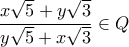 \displaystyle{\frac{x\sqrt{5}+y\sqrt{3}}{y\sqrt{5}+x\sqrt{3}}\in Q}