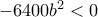 -6400b^{2}< 0