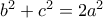 {b^2} + {c^2} = 2{a^2}