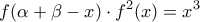 \displaystyle{f(\alpha  + \beta  - x) \cdot f^2 (x) = x^3 }