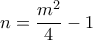 n = \dfrac {m^2}{4} -1