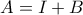 A=I+B