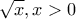 \displaystyle{\sqrt{x},x>0}